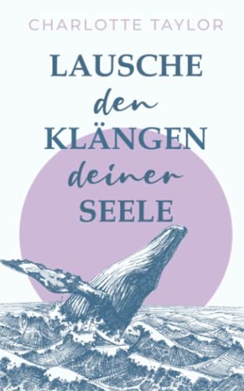 Lausche den Klängen deiner Seele: Ein Liebesroman über die magische Kraft des Verzeihens (Insel der Wale, Band 2)