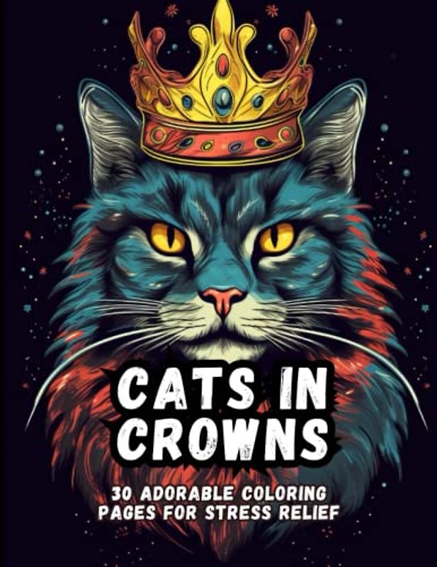 Cats In Crowns: 30 Adorable Coloring Pages For Stress Relief