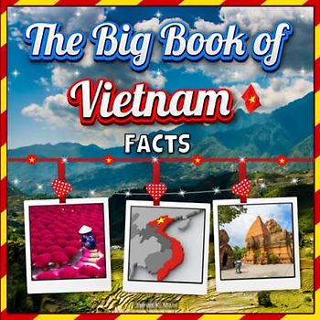 The Big Book of Vietnam Facts: An Educational Country Travel Picture Book for Kids about History, Destination Places, Animals and Many More