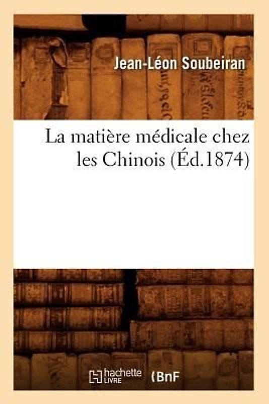 La Matière Médicale Chez Les Chinois (Éd.1874)