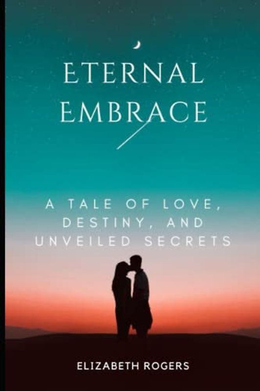 Eternal Embrace: A Tale of Love, Destiny, and Unveiled Secrets