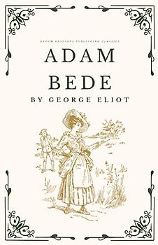 Adam Bede: The Original 1859 Romance Drama Classic (Annotated)