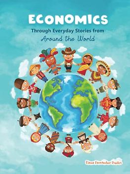 Economics through Everyday Stories from around the World: An introduction to economics for children or Economics for kids, dummies and everyone else (Financial Literacy for Kids, Band 1)