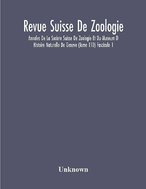 Revue Suisse De Zoologie; Annales De La Societe Suisse De Zoologie Et Du Museum D Histoire Naturelle De Geneve (Tome 110) Fascicule 1
