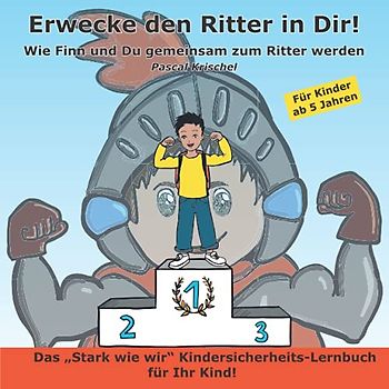 Erwecke den Ritter in Dir!: Wie Finn und Du gemeinsam zum Ritter werden. Das Kindersicherheits-Lernbuch für Ihr Kind! Für Kinder ab 5 Jahren