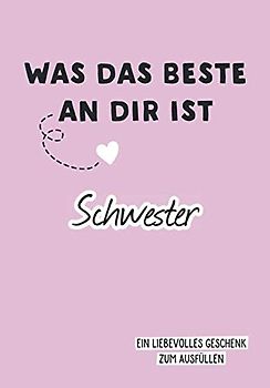 Was das Beste an dir ist, Schwester: Ein liebevolles Geschenk zum Ausfüllen