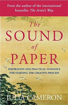 The Sound of Paper: Inspiration and Practical Guidance for Starting the Creative Process - Julia Cameron