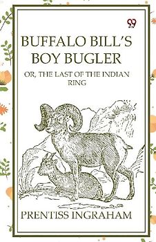 Buffalo Bill's Boy Bugler Or, The Last Of The Indian Ring