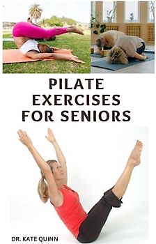 PILATE EXERCISES FOR SENIORS: simple Daily Routine to Build Balance, Flexibility, Strength, Boost the Immune and Prevent aging for Seniors