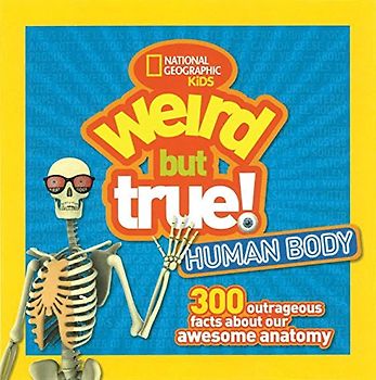 Weird But True Human Body: 300 Outrageous Facts about Your Awesome Anatomy