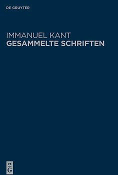 Immanuel Kant: Gesammelte Schriften. Abtheilung I: Werke ̶ Neuedition / Prolegomena zu einer jeden künftigen Metaphysik, die als Wissenschaft wird auftreten können | Grundlegung zur Metaphysik der Sitten | Metaphysische Anfangsgründe der Naturwissenschaft