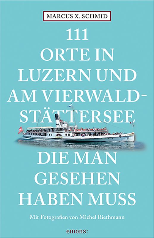 111 Orte in Luzern und am Vierwaldstättersee, die man gesehen haben muss