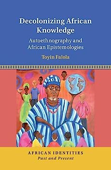 Decolonizing African Knowledge: Autoethnography and African Epistemologies (African Identities: Past and Present)