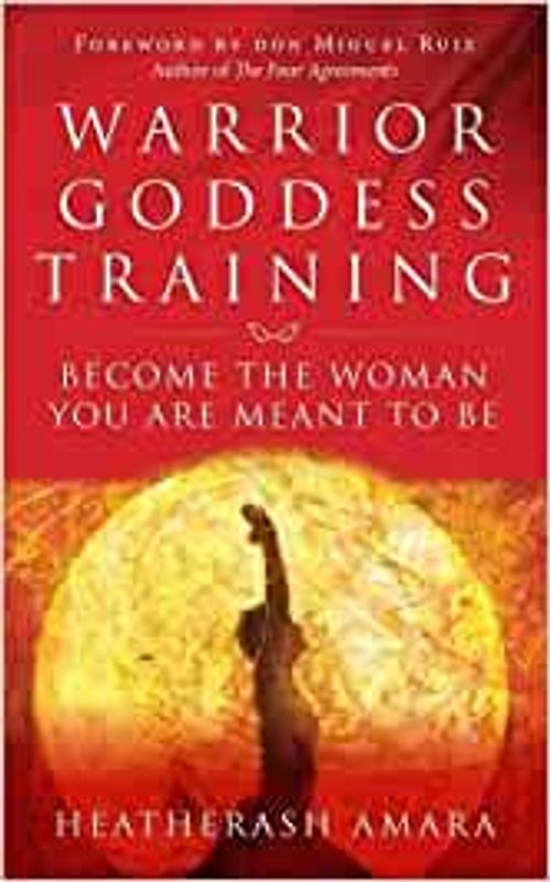 Warrior Goddess Training: Become the Woman You Are Meant to Be - Heatherash Amara [Softcover]