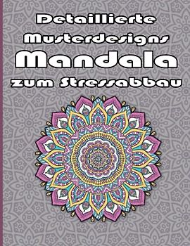 Detaillierte Musterdesigns Mandala zum Stressabbau: Ein Malbuch für Erwachsene mit mehr als 100 wunderbaren, Wunderschöne und entspannende Mandalas zum Stressabbau und zur Entspannung.
