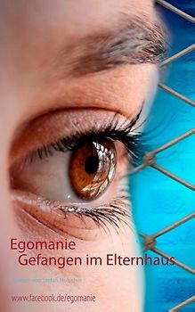 Egomanie. Gefangen im Elternhaus