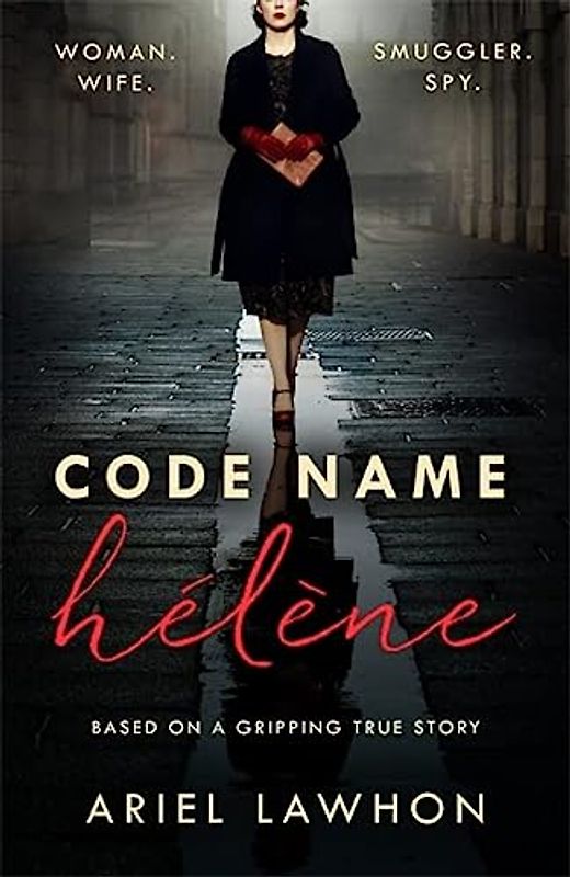 Code Name Hélène : Inspired by the gripping true story of World War 2 spy Nancy Wake