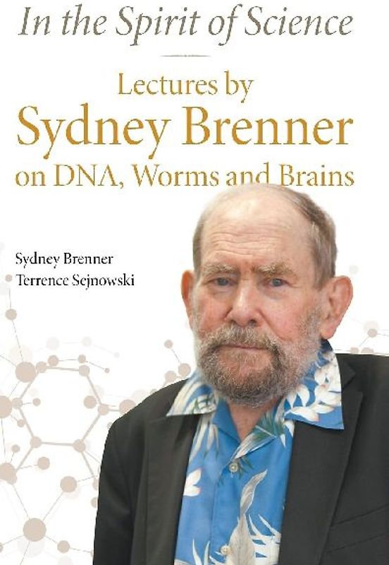 In the Spirit of Science: Lectures by Sydney Brenner on Dna, Worms and Brains
