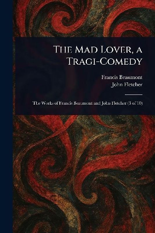 The Mad Lover, a Tragi-Comedy