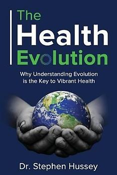 The Health Evolution: Why Understanding Evolution is the Key to Vibrant Health