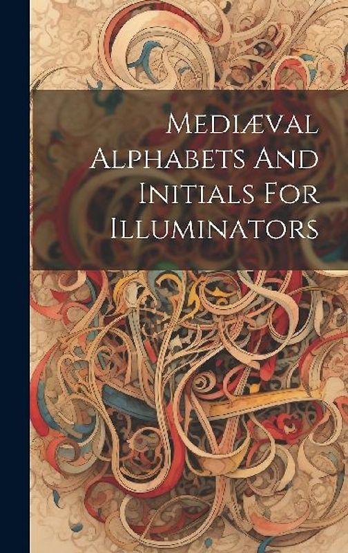 Mediæval Alphabets And Initials For Illuminators