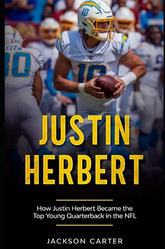 Justin Herbert: How Justin Herbert Became the Top Young Quarterback in the NFL (The NFL's Best Quarterbacks)