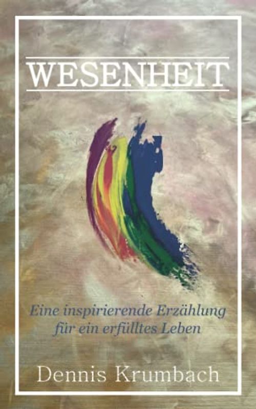 Wesenheit: Eine inspirierende Erzählung für ein erfülltes Leben
