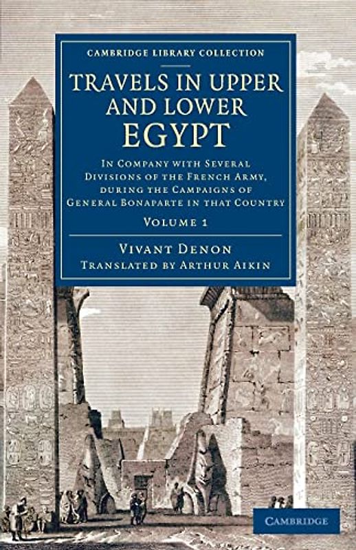 Travels in Upper and Lower Egypt: In Company with Several Divisions of the French Army, during the Campaigns of General Bonaparte in that Country (Cambridge Library Collection - Egyptology)