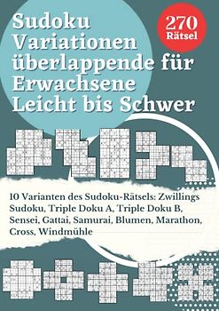 Sudoku Variationen überlappende für Erwachsene Leicht bis Schwer: 10 Varianten Sudoku-Rätsel: Zwillings Sudoku, Triple Doku A, Triple Doku B, Sensei, ... Spiele Rätselbuch Logical Mit Lösungen