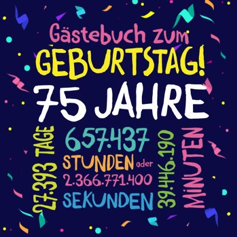 Gästebuch zum Geburtstag ~ 75 Jahre: Deko zur Feier vom 75.Geburtstag für Mann oder Frau - 75 Jahre - Geschenkidee & Dekoration für Glückwünsche und Fotos der Gäste