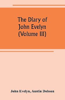 The diary of John Evelyn (Volume III)