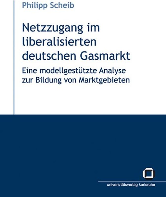 Netzzugang im liberalisierten deutschen Gasmarkt : eine modellgestützte Analyse zur Bildung von Marktgebieten