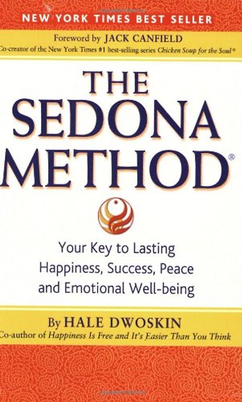 The Sedona Method: Your Key to Lasting Happiness, Success, Peace and Emotional Well-being - Hale Dwoskin