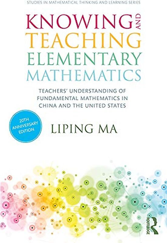 Knowing and Teaching Elementary Mathematics: Teachers' Understanding of Fundamental Mathematics in China and the United States (Studies in Mathematical Thinking and Learning)