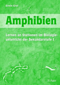 Amphibien. Lernen an Stationen im Biologieunterricht der Sekundarstufe I (5. bis 10. Klasse)
