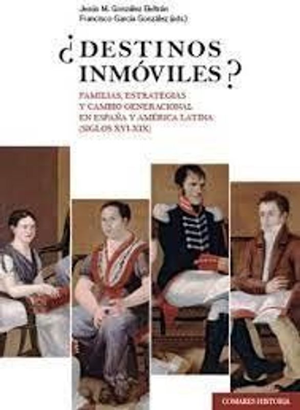 ¿Destinos inmóviles? : familias, estrategias y cambio generacional en España y América Latina : siglos XVI-XIX