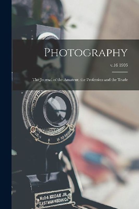 Photography: the Journal of the Amateur, the Profession and the Trade; v.16 1903