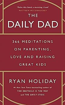 The Daily Dad: 366 Meditations on Parenting, Love, and Raising Great Kids