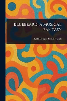 Bluebeard; a Musical Fantasy
