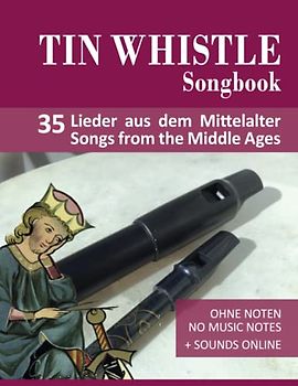 Tin Whistle Songbook - 35 Lieder aus dem Mittelalter / Songs from the Middle Ages: Ohne Noten - no music notes + Sounds online (Tin Whistle / Penny Whistle / Pocket Whistle / Low Whistle)