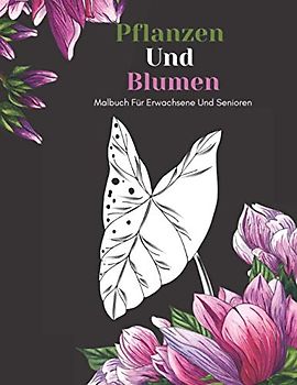 Pflanzen Und Blumen Malbuch Für Erwachsene Und Senioren: Schöne Einfache Große Designs... Pflanzen Und Blumen Malbuch Für Senioren, Erwachsene Oder Anfänger