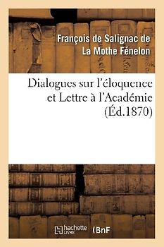 Dialogues Sur l'Éloquence Et Lettre À l'Académie