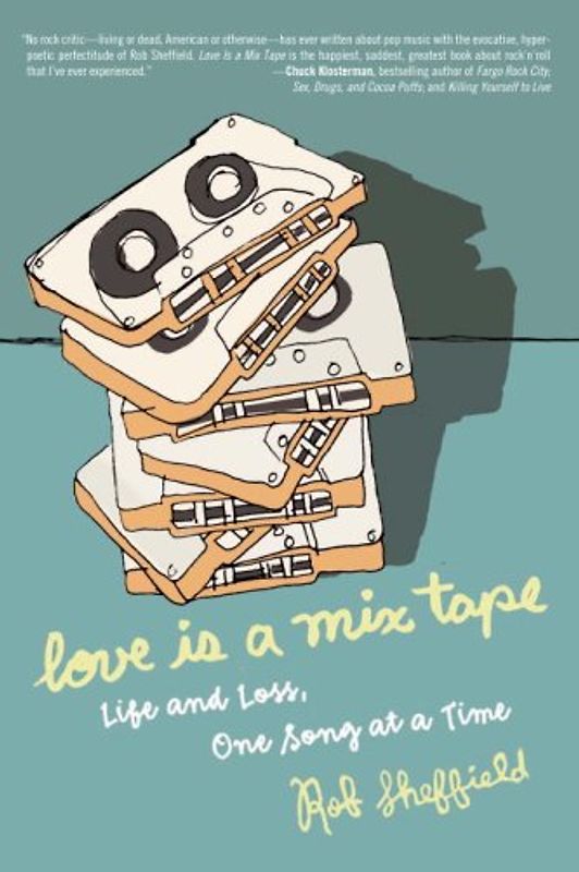 Love Is a Mix Tape: Life and Loss, One Song at a Time - Sheffield, Rob