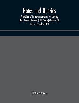 Notes and queries; A Medium of Intercommunication for Literary Men, General Readers (Fifth Series) (Volume XII) July - December 1879