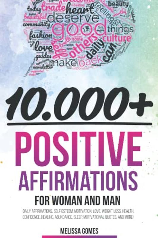 10.000+ Positive Affirmations for Women and Man: Daily Affirmations, Self Esteem, Motivation, Love, Weight Loss, Health, Confidence, Healing, Abundance, Sleep, Motivational Quotes, and More!