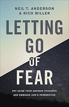 Anderson, N: Letting Go of Fear: Put Aside Your Anxious Thoughts and Embrace God's Perspective