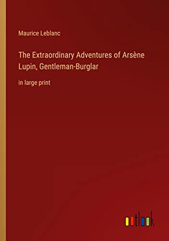 The Extraordinary Adventures of Arsène Lupin, Gentleman-Burglar: in large print
