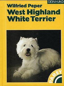 West Highland White Terrier. Praktische Ratschläge für Haltung, Pflege und Erziehung