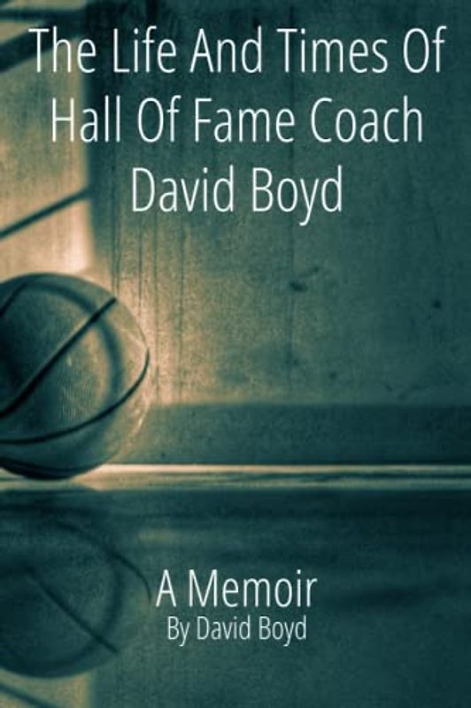 The Life and Times of Hall of Fame Coach David Boyd: A Memoir