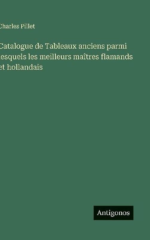 Catalogue de Tableaux anciens parmi lesquels les meilleurs maîtres flamands et hollandais